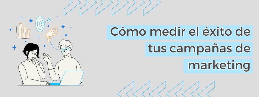 Cómo Medir El éxito De Tus Campañas De Marketing