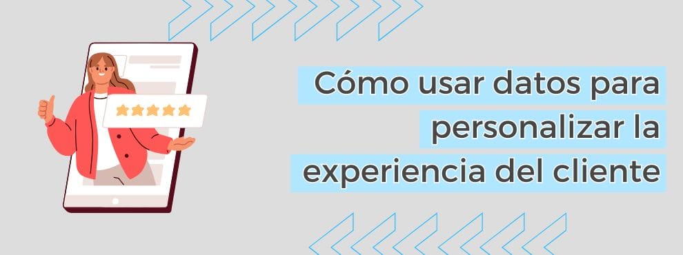 Cómo Usar Datos Para Personalizar La Experiencia Del Cliente